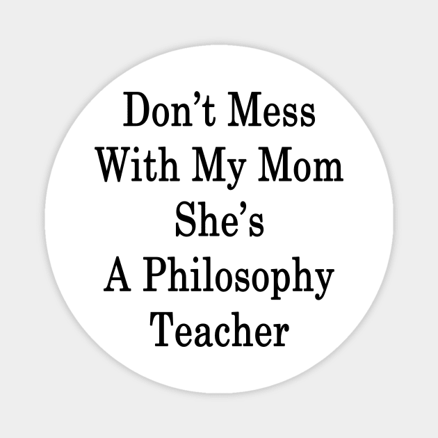 Don't Mess With My Mom She's A Philosophy Teacher Magnet by supernova23